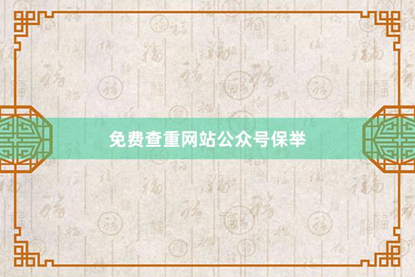免费查重网站公众号保举