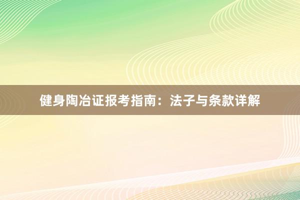 健身陶冶证报考指南:法子与条款详解